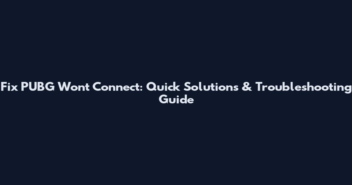 Fix PUBG Won't Connect: Quick Solutions & Troubleshooting Guide