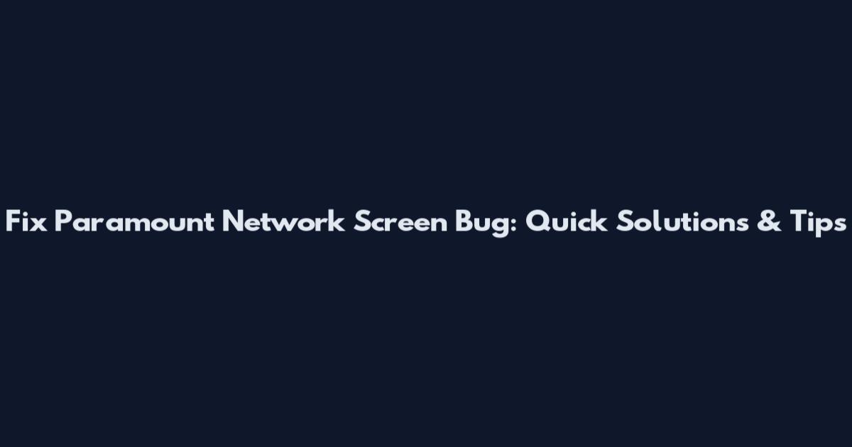 Fix Paramount Network Screen Bug: Quick Solutions & Tips