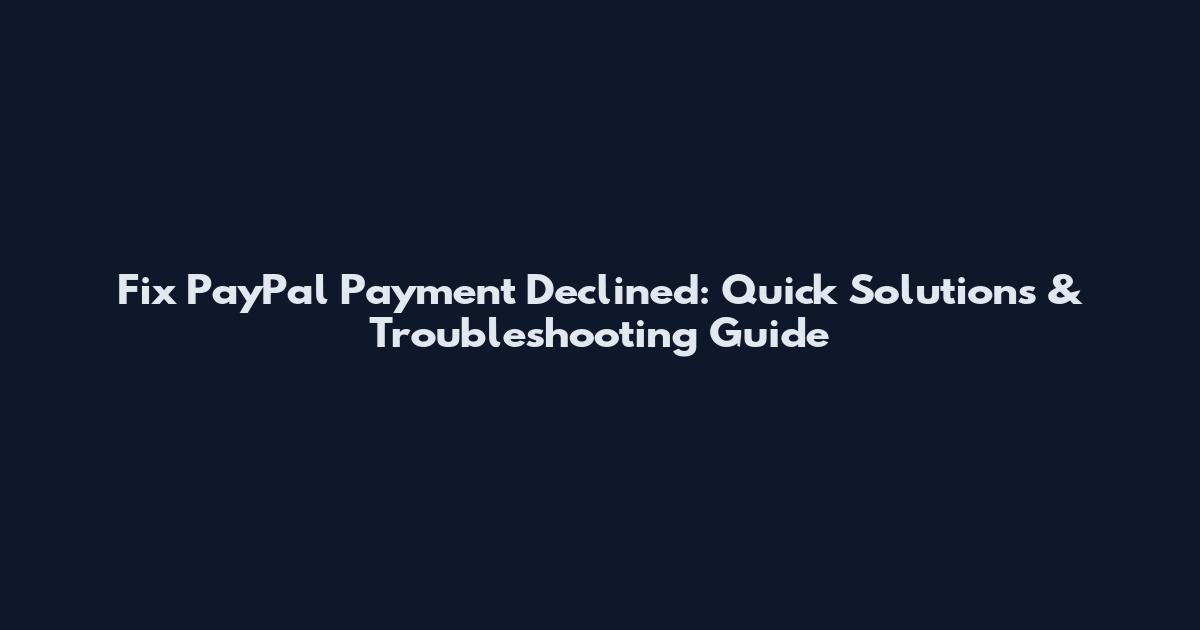 Fix PayPal Payment Declined: Quick Solutions & Troubleshooting Guide