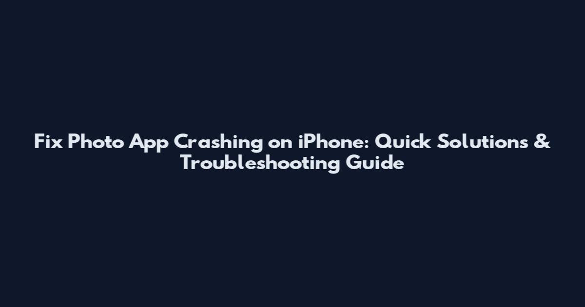 Fix Photo App Crashing on iPhone: Quick Solutions & Troubleshooting Guide