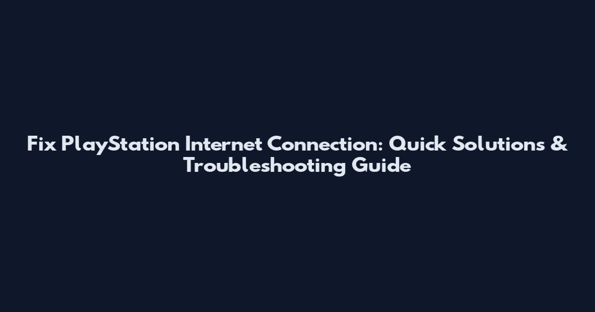 Fix PlayStation Internet Connection: Quick Solutions & Troubleshooting Guide