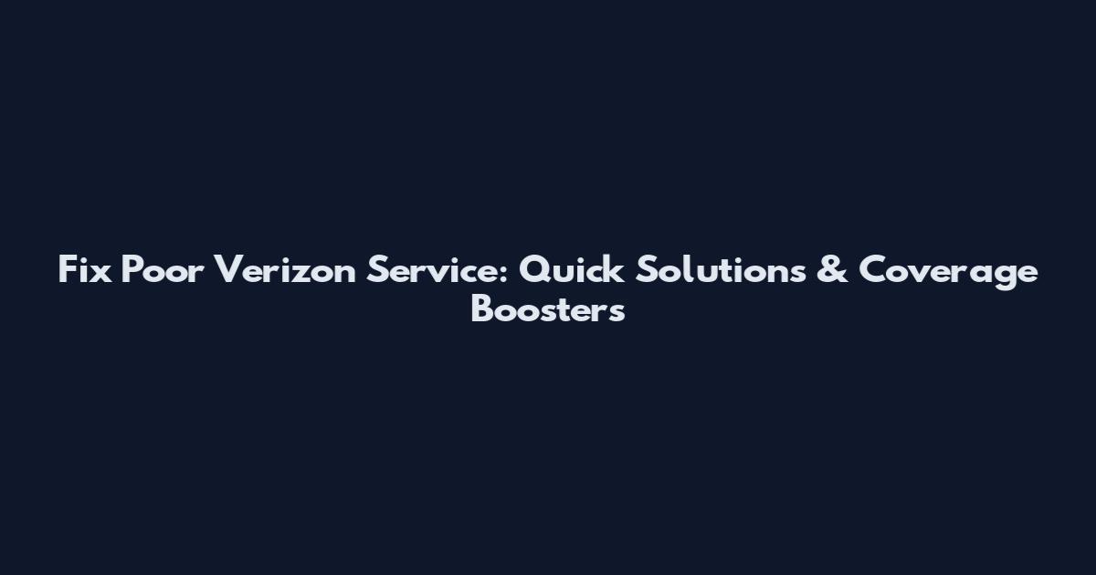 Fix Poor Verizon Service: Quick Solutions & Coverage Boosters