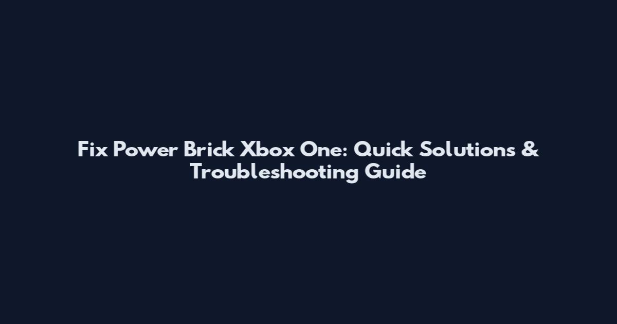 Fix Power Brick Xbox One: Quick Solutions & Troubleshooting Guide