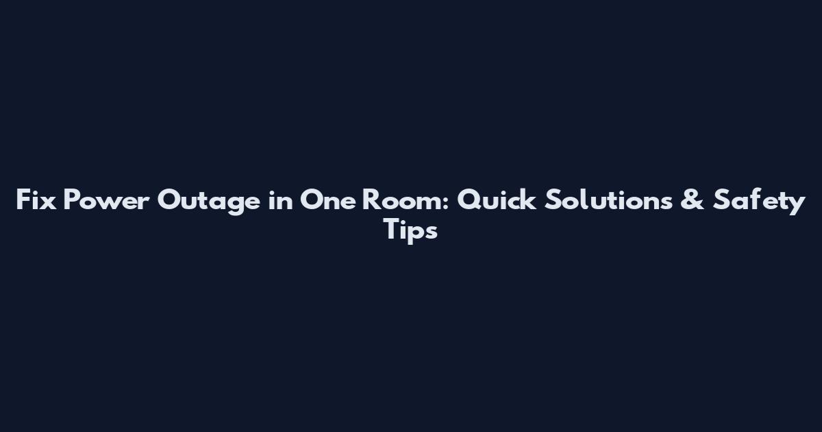 Fix Power Outage in One Room: Quick Solutions & Safety Tips