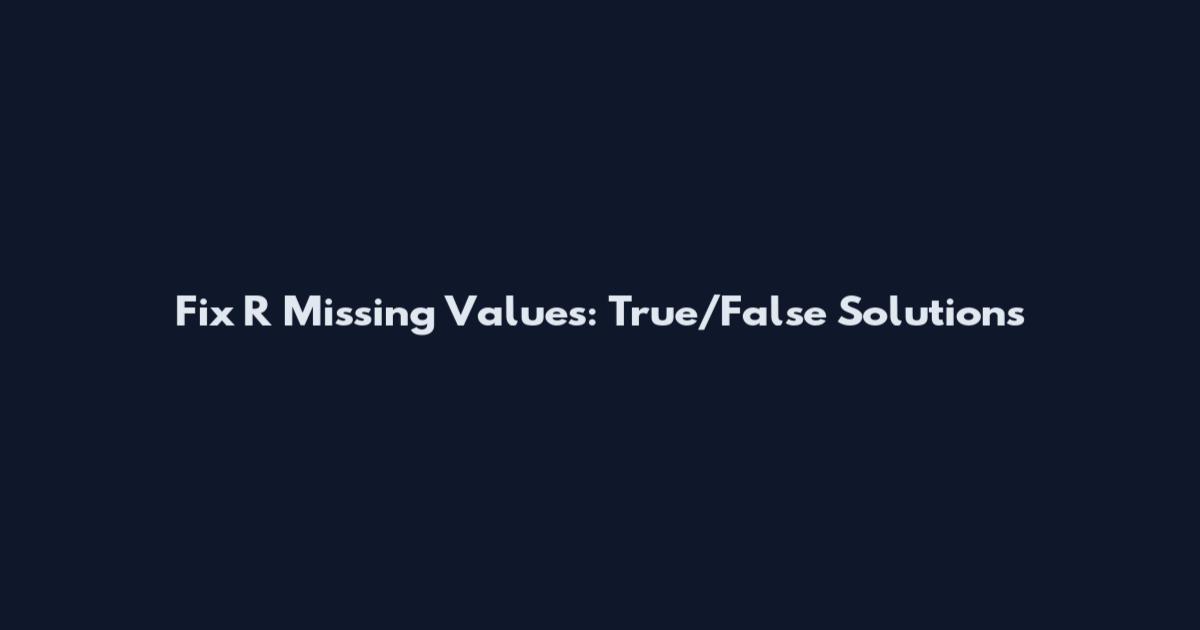 Fix R Missing Values: True/False Solutions