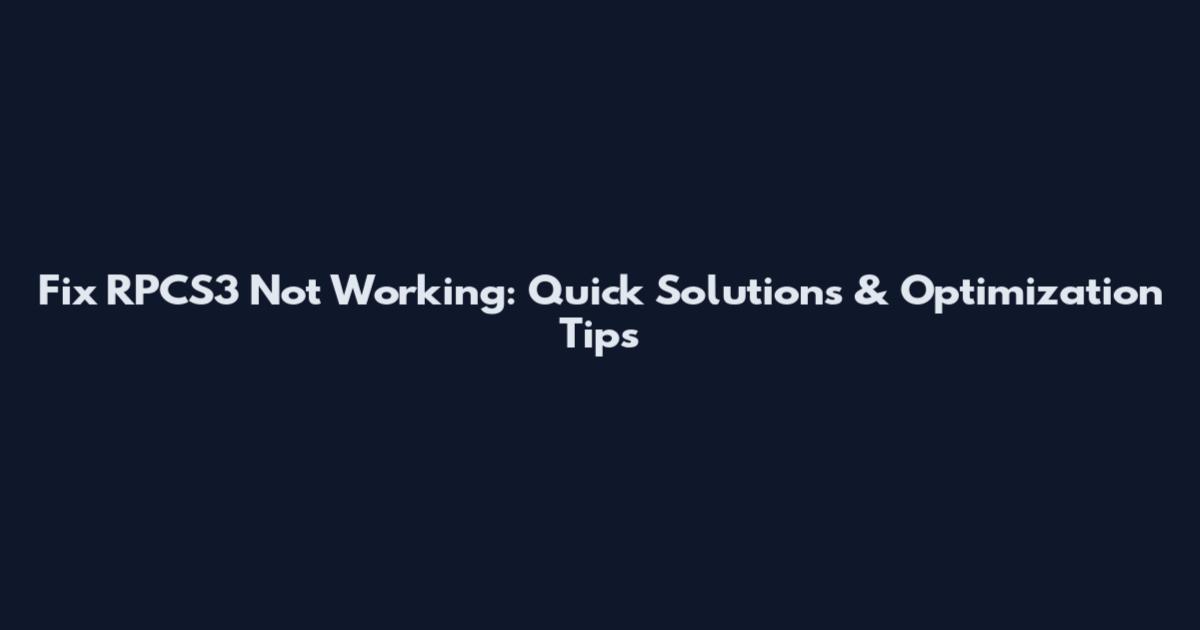 Fix RPCS3 Not Working: Quick Solutions & Optimization Tips