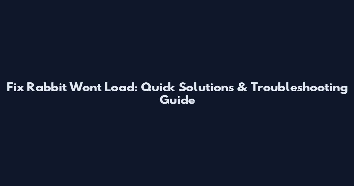 Fix Rabbit Won't Load: Quick Solutions & Troubleshooting Guide