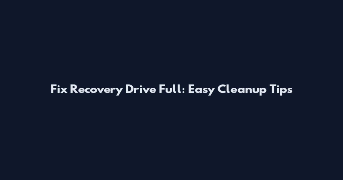 Fix Recovery Drive Full: Easy Cleanup Tips