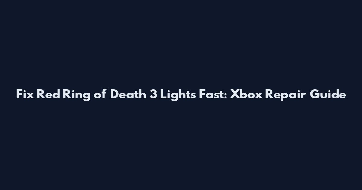 Fix Red Ring of Death 3 Lights Fast: Xbox Repair Guide