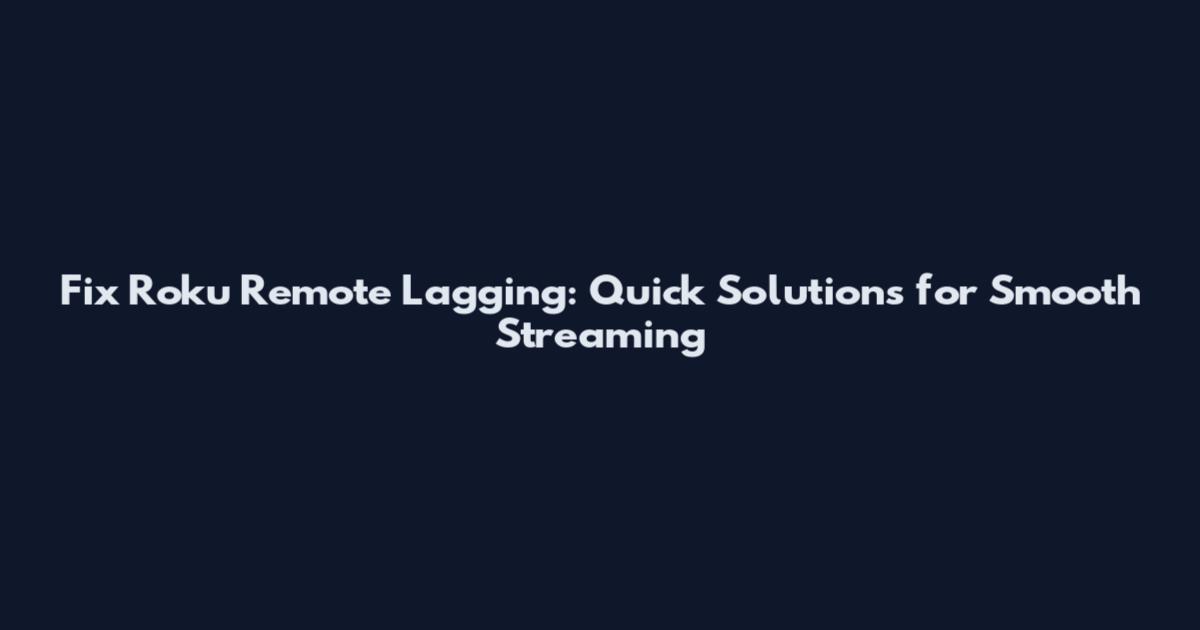 Fix Roku Remote Lagging: Quick Solutions for Smooth Streaming