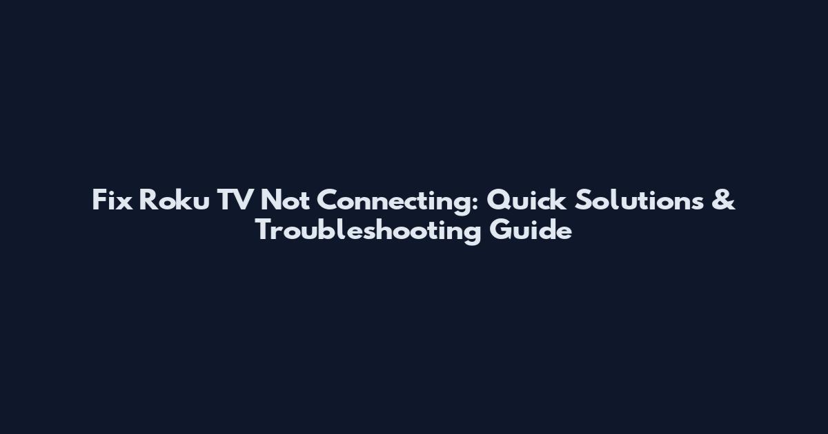 Fix Roku TV Not Connecting: Quick Solutions & Troubleshooting Guide