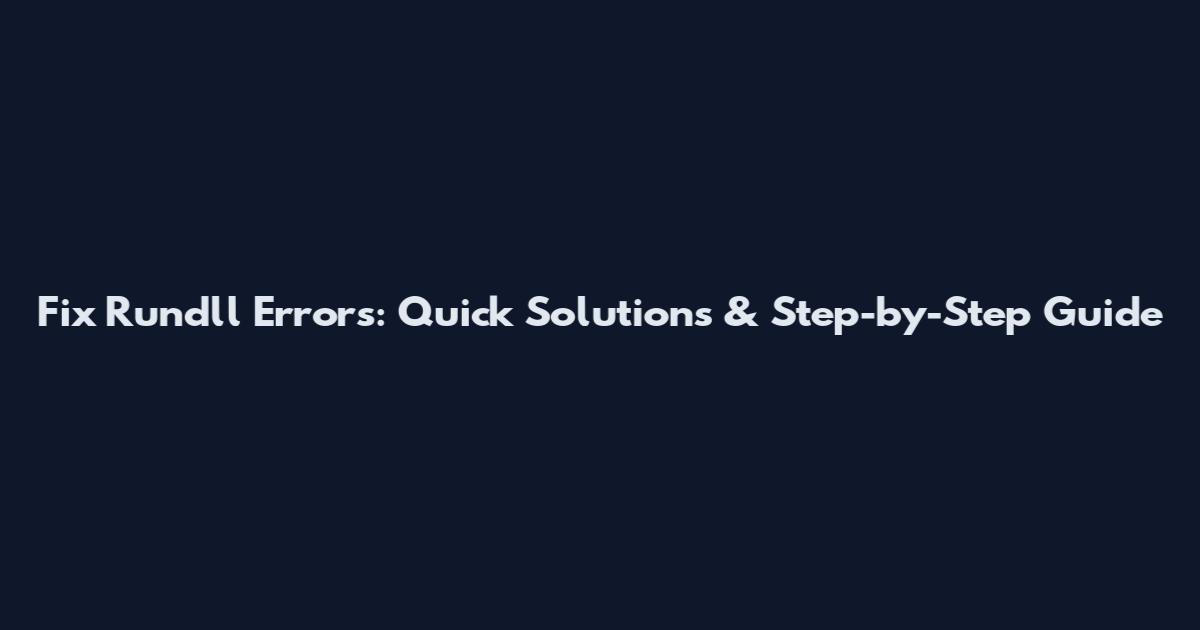 Fix Rundll Errors: Quick Solutions & Step-by-Step Guide