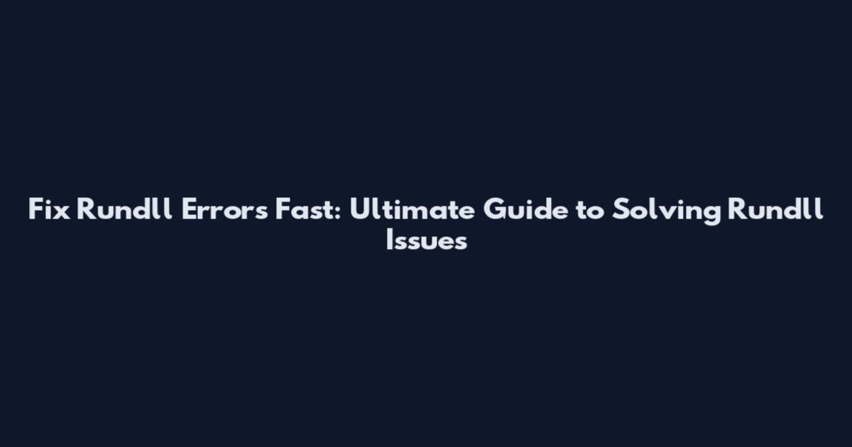 Fix Rundll Errors Fast: Ultimate Guide to Solving Rundll Issues