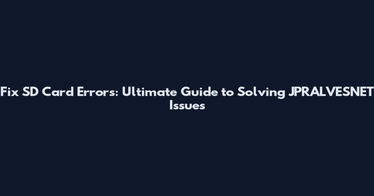 Fix SD Card Errors: Ultimate Guide to Solving JPRALVESNET Issues