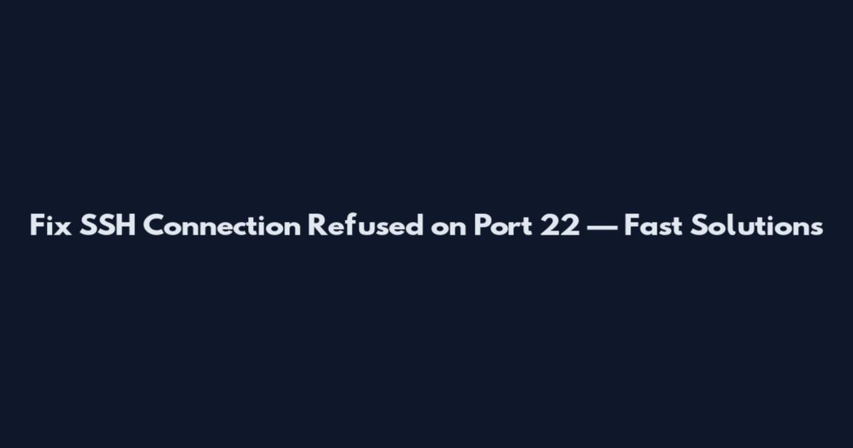 Fix SSH "Connection Refused" on Port 22 — Fast Solutions