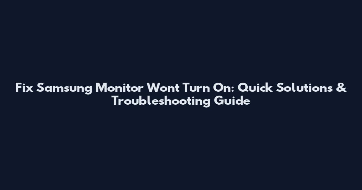Fix Samsung Monitor Won't Turn On: Quick Solutions & Troubleshooting Guide