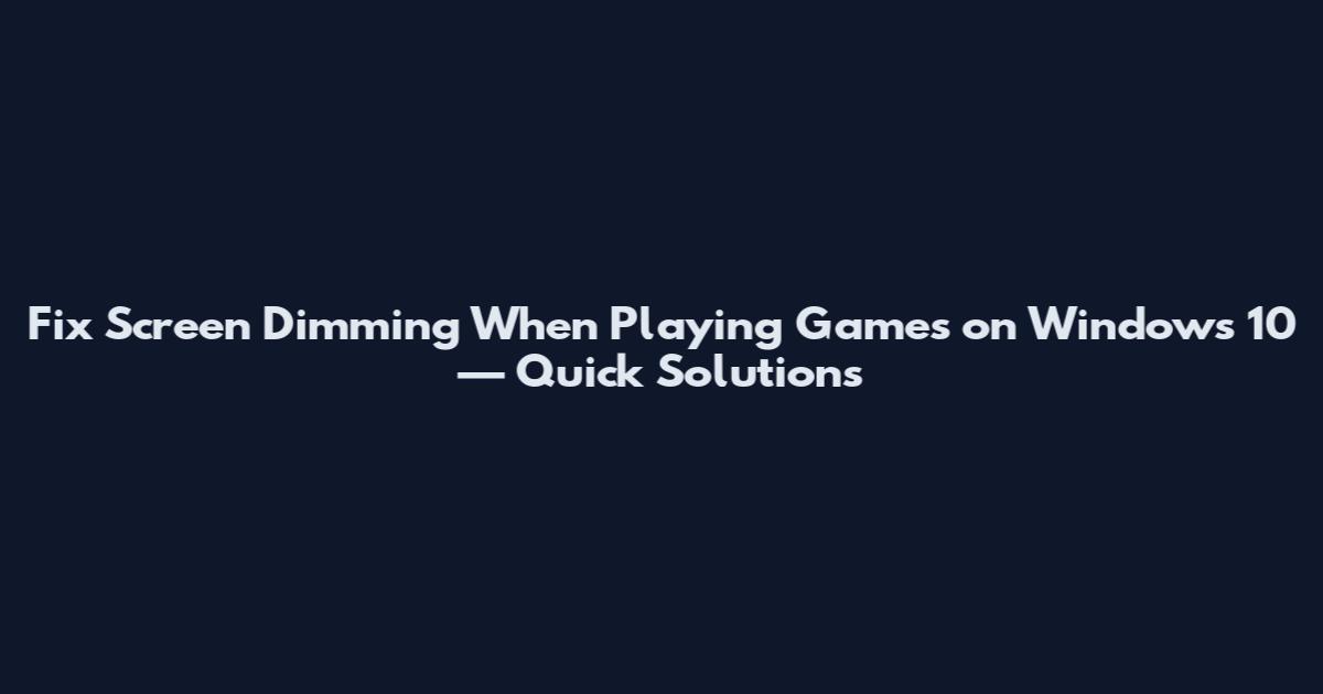 Fix Screen Dimming When Playing Games on Windows 10 — Quick Solutions