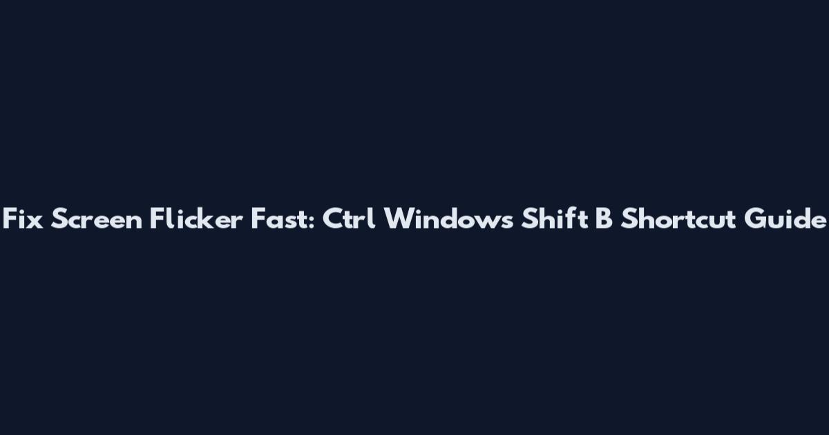 Fix Screen Flicker Fast: Ctrl Windows Shift B Shortcut Guide