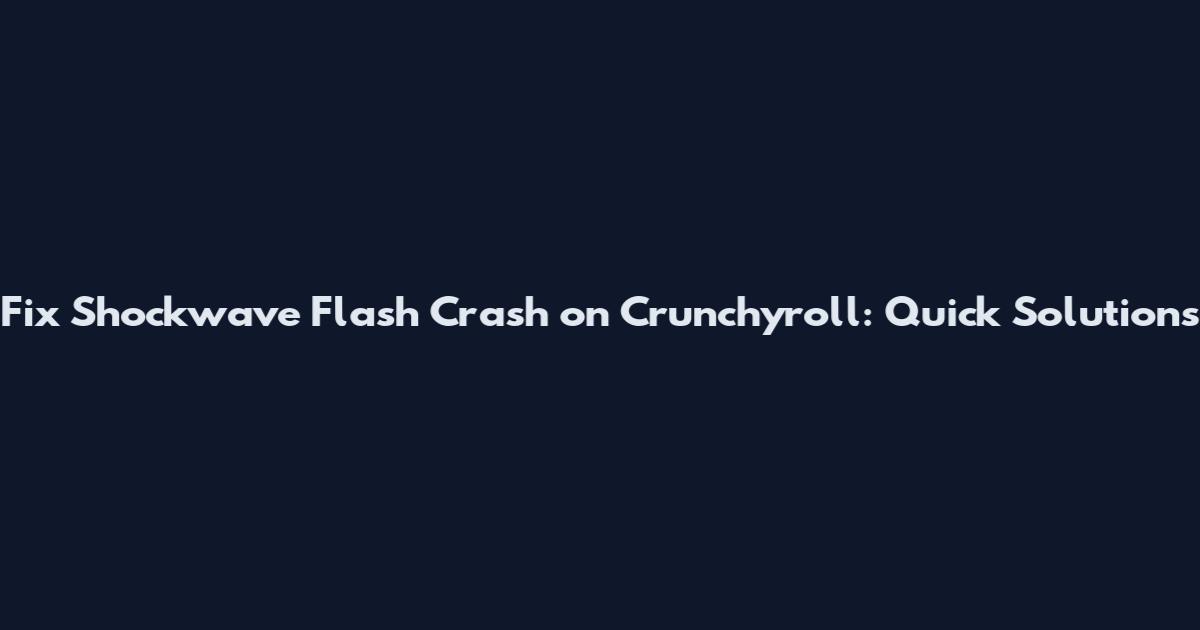 Fix Shockwave Flash Crash on Crunchyroll: Quick Solutions