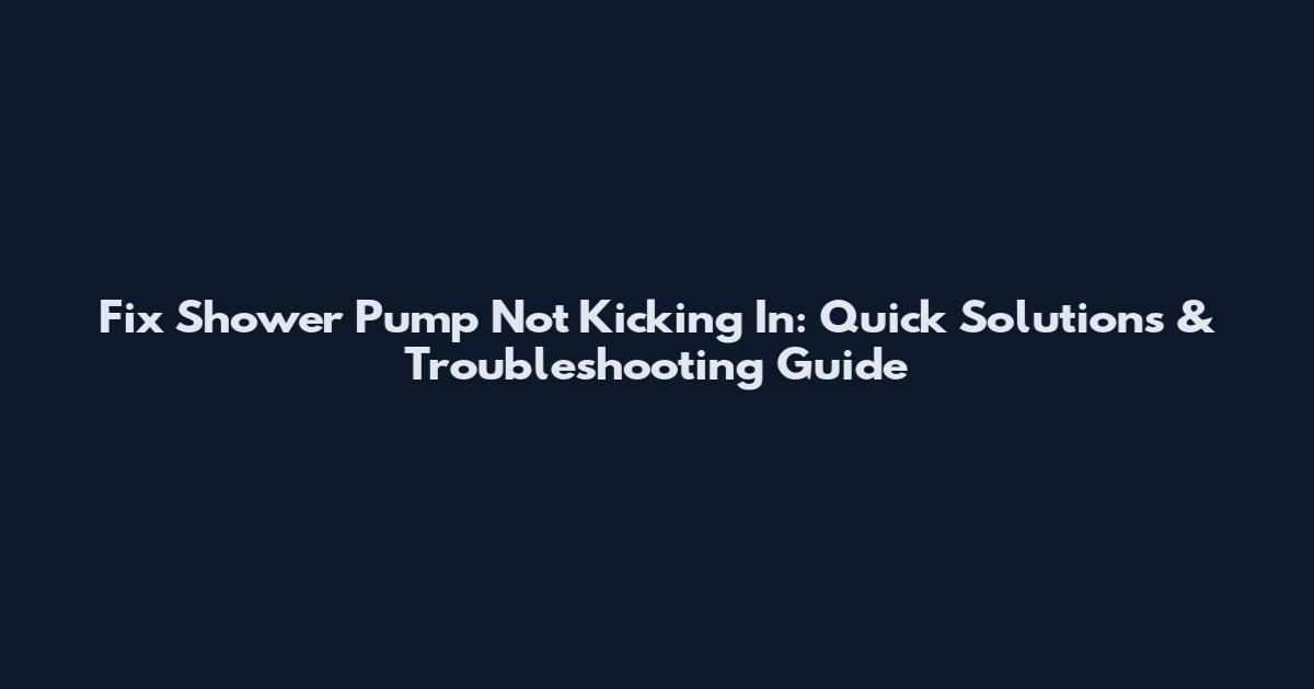 Fix Shower Pump Not Kicking In: Quick Solutions & Troubleshooting Guide