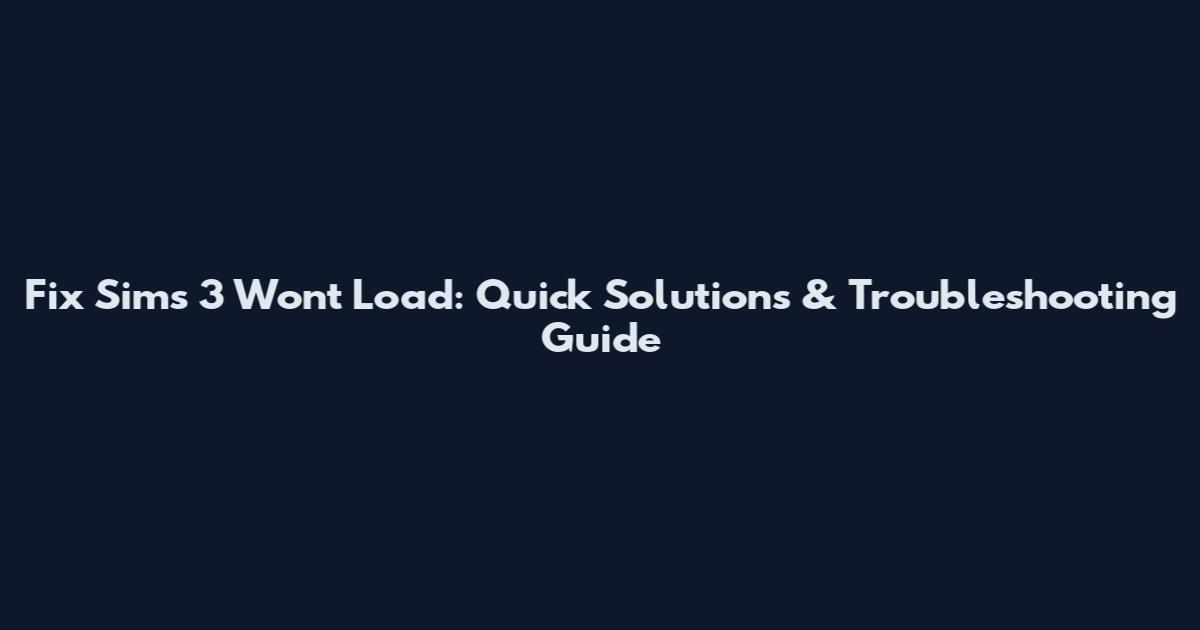 Fix Sims 3 Won't Load: Quick Solutions & Troubleshooting Guide