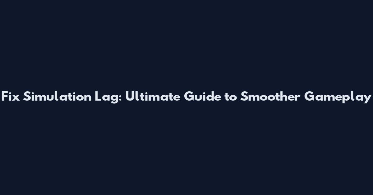 Fix Simulation Lag: Ultimate Guide to Smoother Gameplay