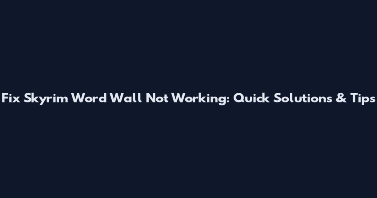 Fix Skyrim Word Wall Not Working: Quick Solutions & Tips