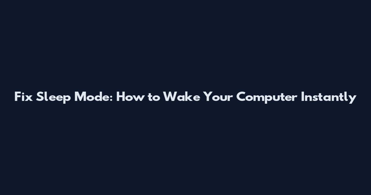 Fix Sleep Mode: How to Wake Your Computer Instantly