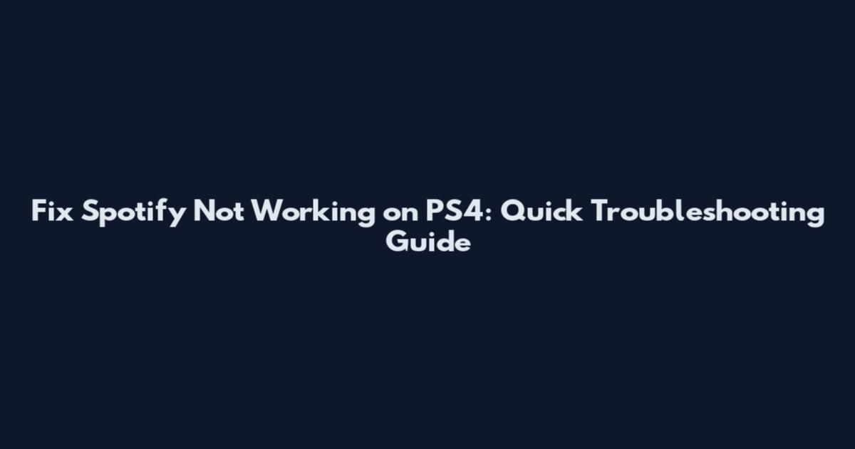 Fix Spotify Not Working on PS4: Quick Troubleshooting Guide