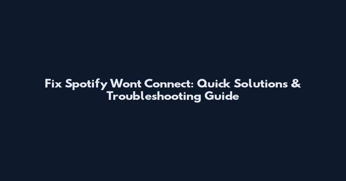 Fix Spotify Won't Connect: Quick Solutions & Troubleshooting Guide