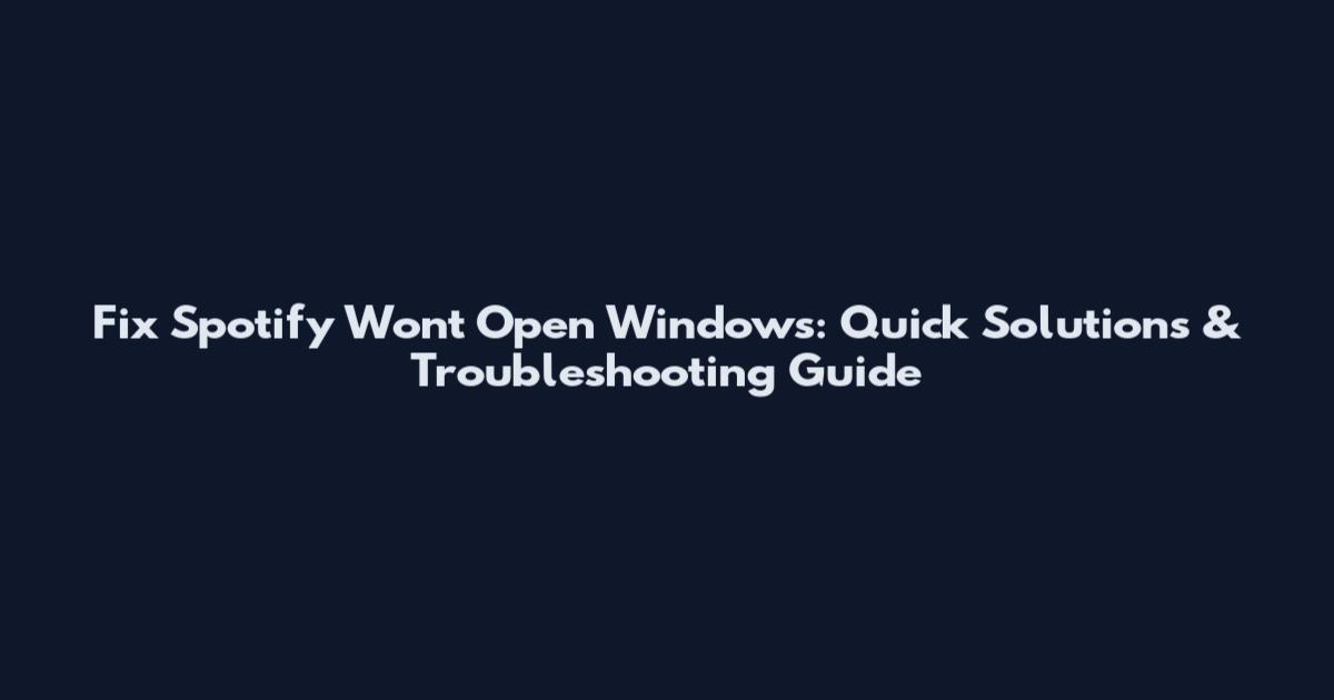 Fix Spotify Won't Open Windows: Quick Solutions & Troubleshooting Guide