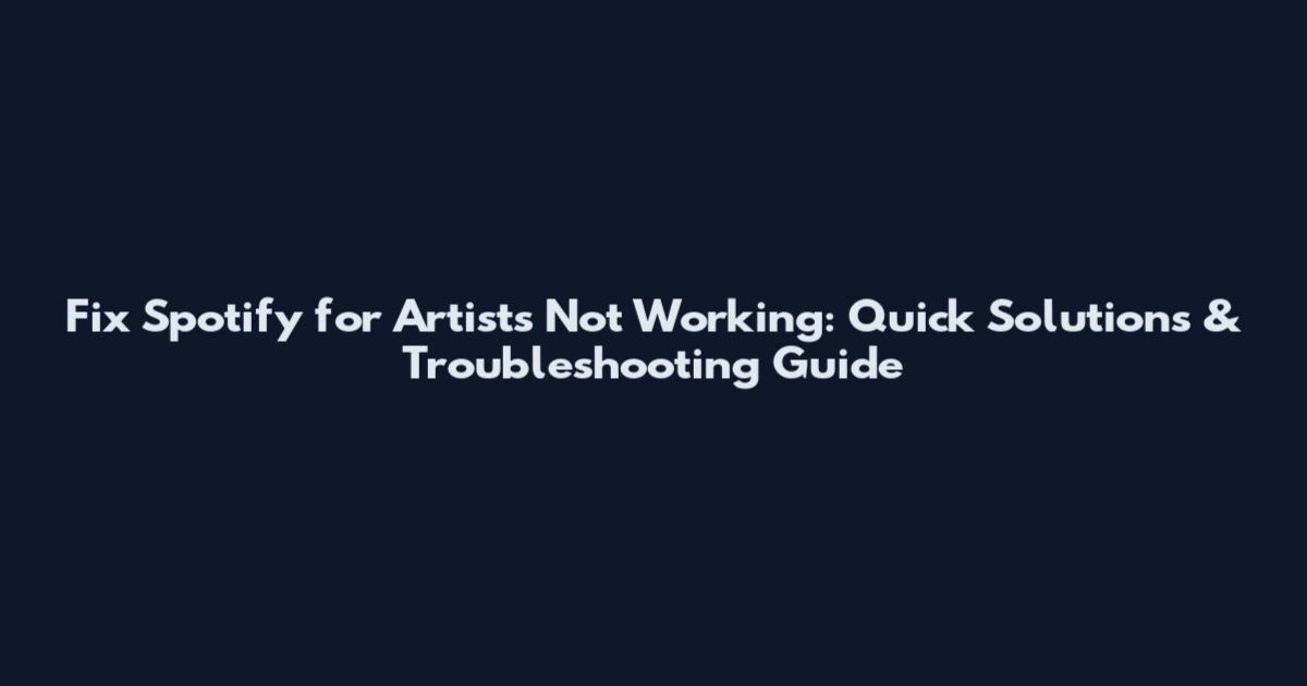 Fix Spotify for Artists Not Working: Quick Solutions & Troubleshooting Guide