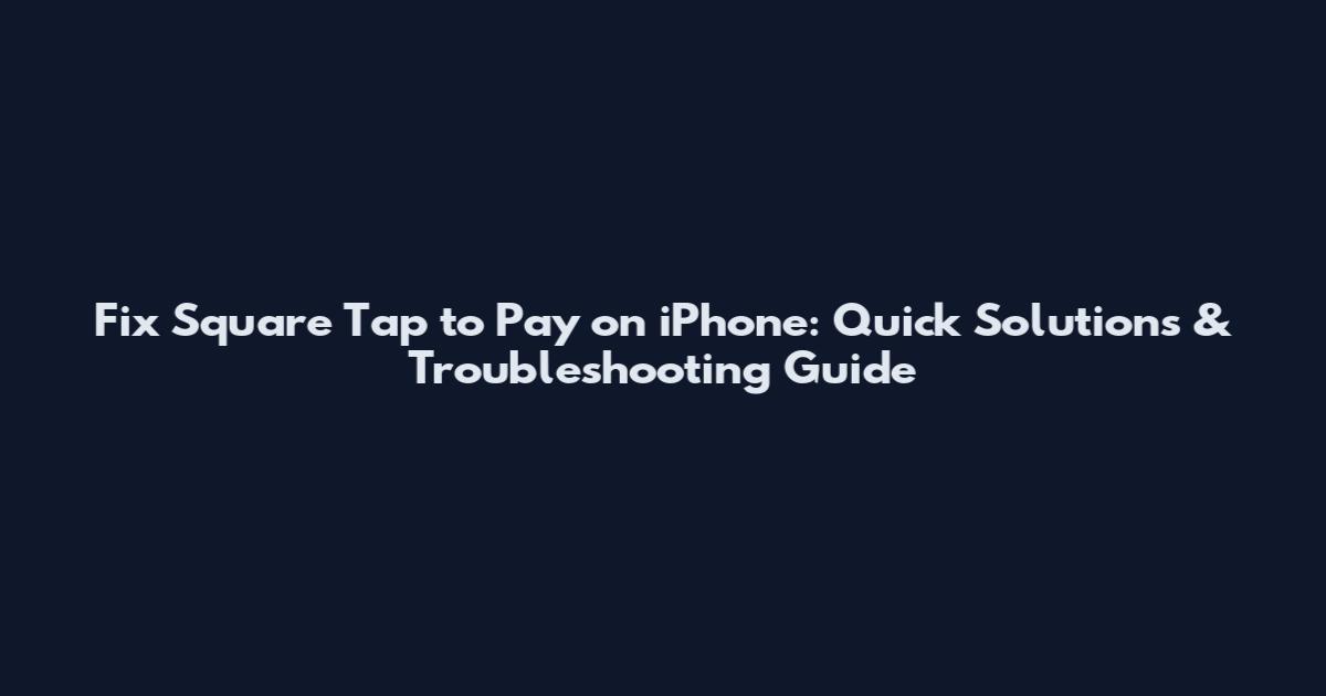 Fix Square Tap to Pay on iPhone: Quick Solutions & Troubleshooting Guide