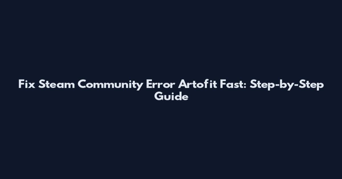 Fix Steam Community Error Artofit Fast: Step-by-Step Guide
