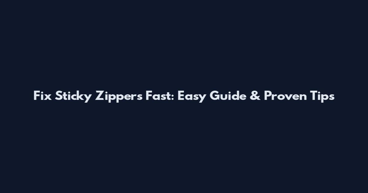 Fix Sticky Zippers Fast: Easy Guide & Proven Tips