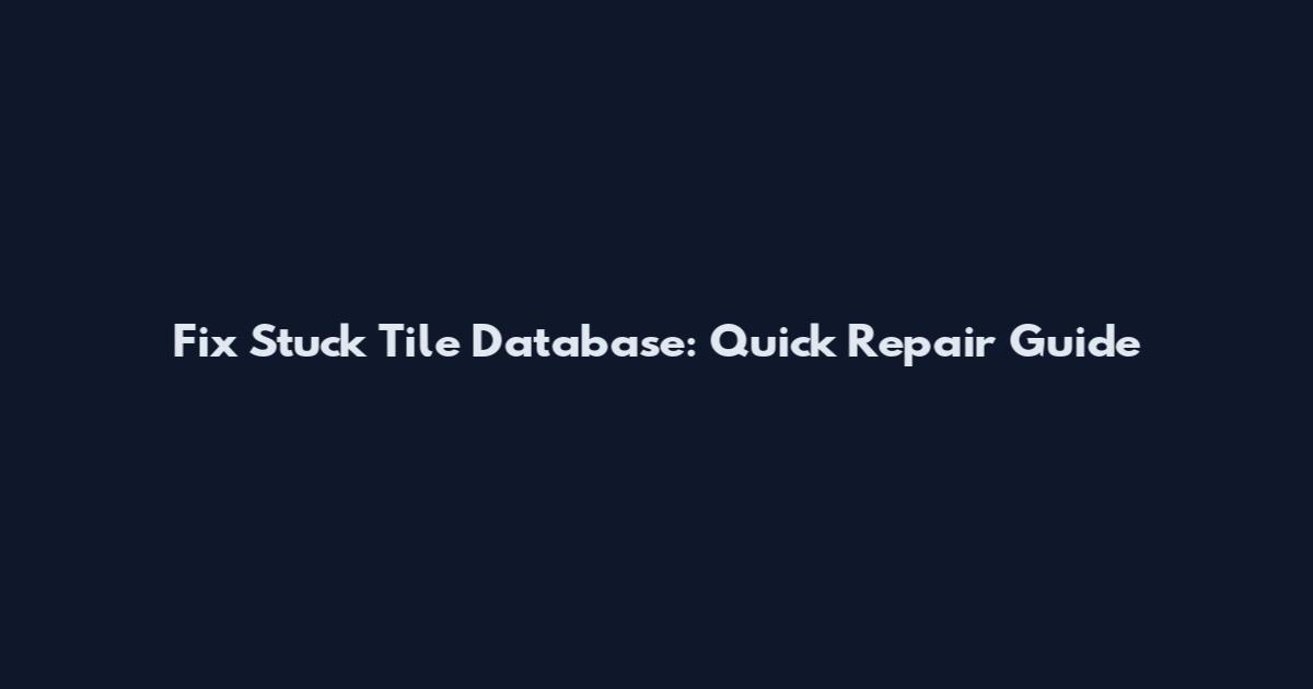 Fix Stuck Tile Database: Quick Repair Guide