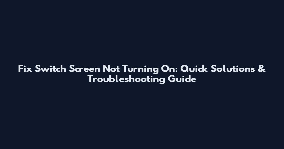 Fix Switch Screen Not Turning On: Quick Solutions & Troubleshooting Guide
