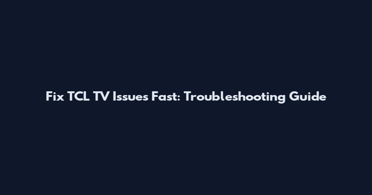 Fix TCL TV Issues Fast: Troubleshooting Guide