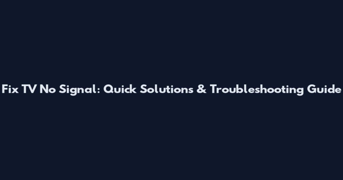 Fix TV No Signal: Quick Solutions & Troubleshooting Guide