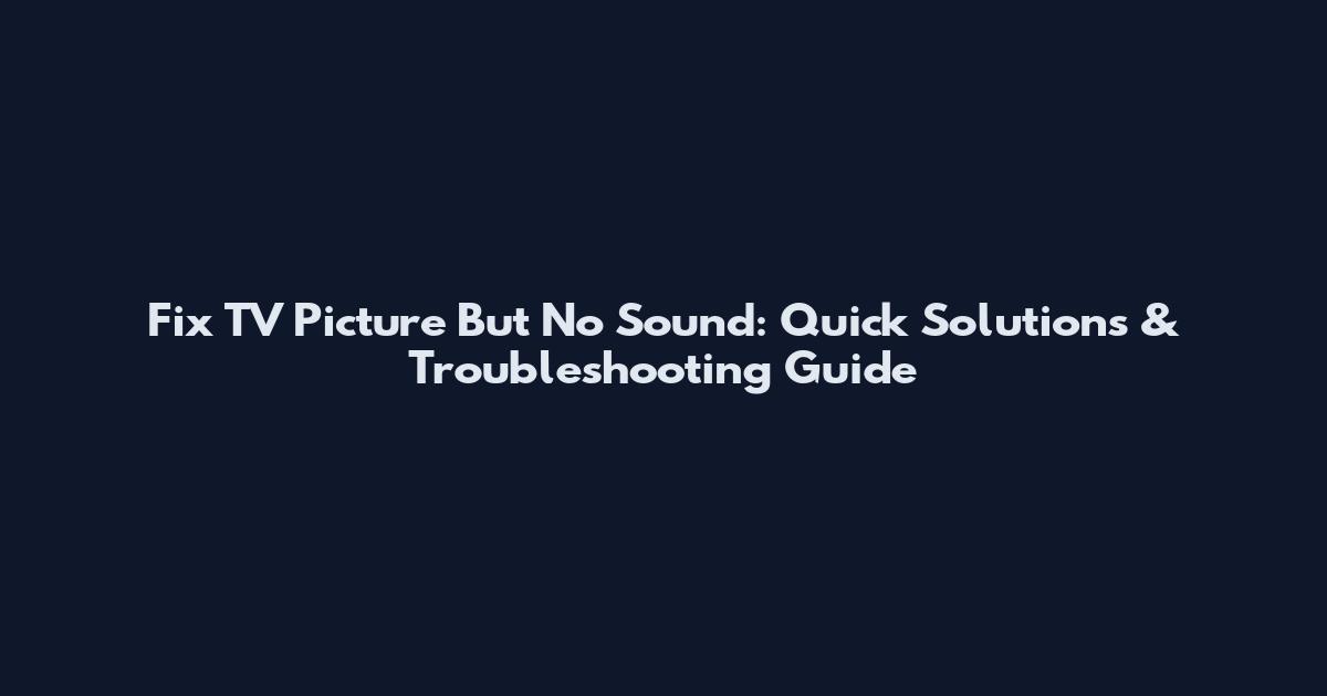 Fix TV Picture But No Sound: Quick Solutions & Troubleshooting Guide