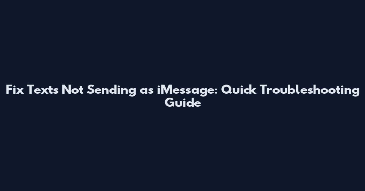 Fix Texts Not Sending as iMessage: Quick Troubleshooting Guide