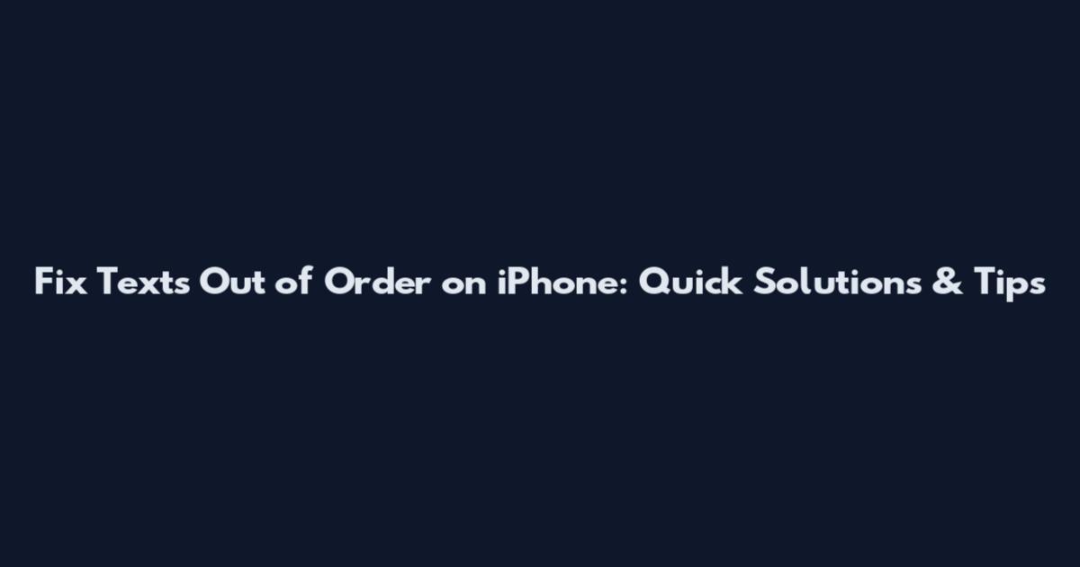 Fix Texts Out of Order on iPhone: Quick Solutions & Tips