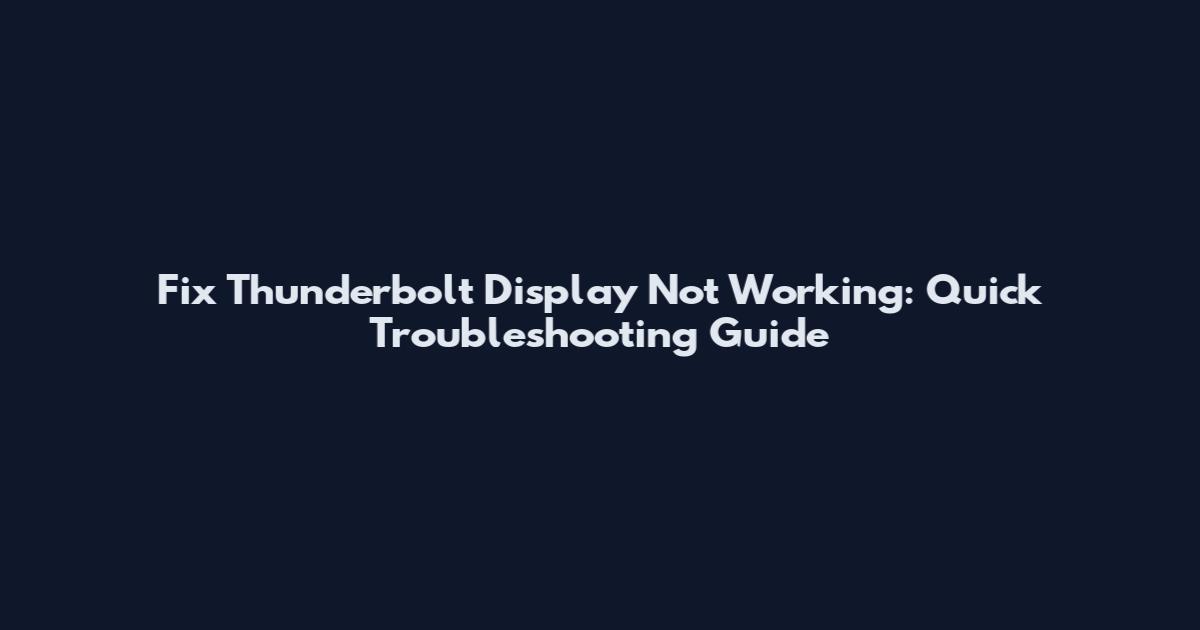 Fix Thunderbolt Display Not Working: Quick Troubleshooting Guide