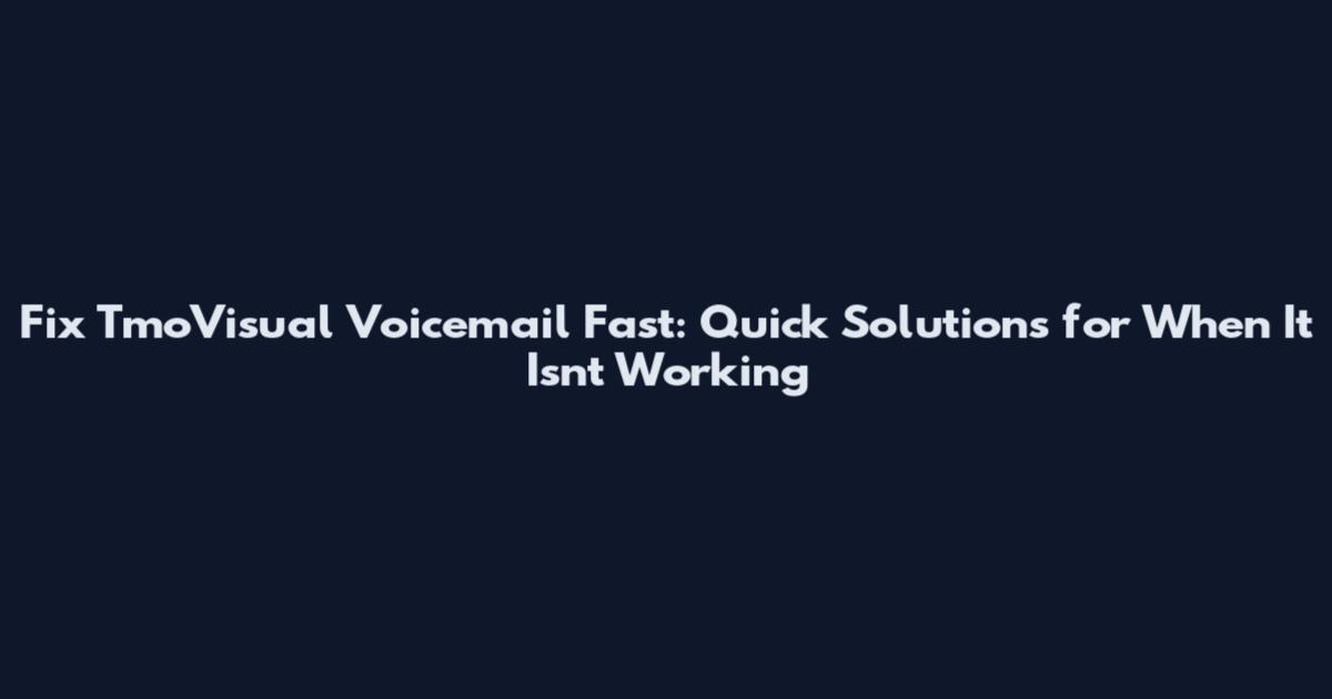 Fix TmoVisual Voicemail Fast: Quick Solutions for When It Isn't Working