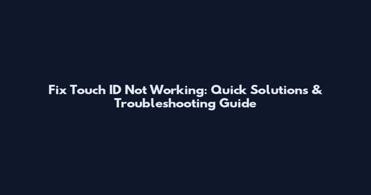 Fix Touch ID Not Working: Quick Solutions & Troubleshooting Guide