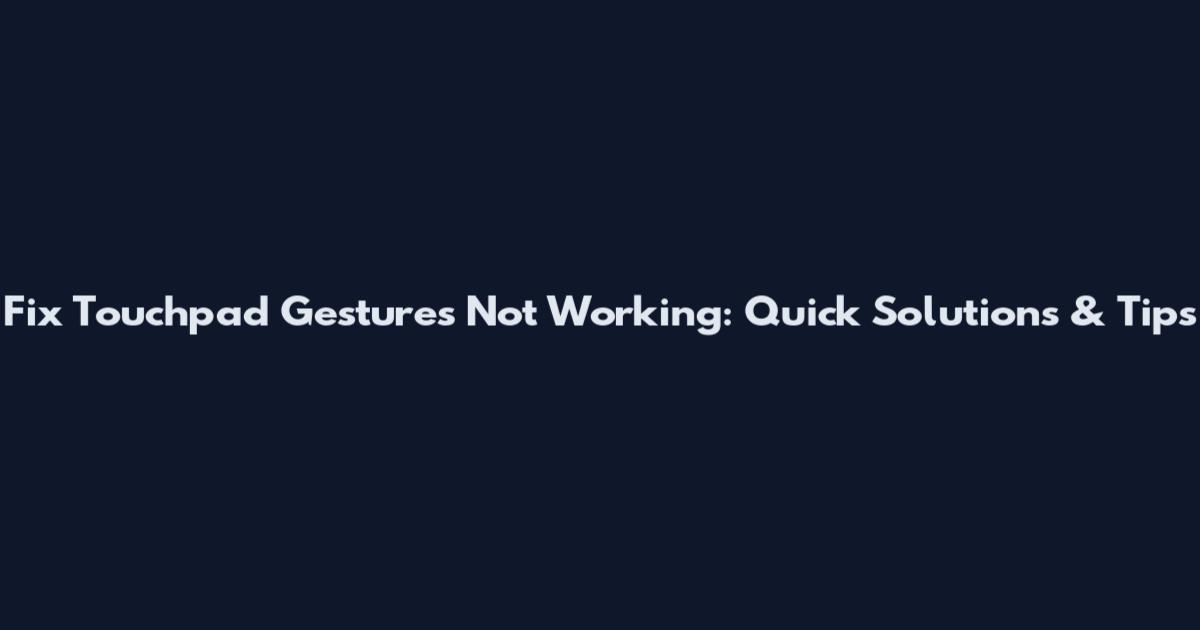 Fix Touchpad Gestures Not Working: Quick Solutions & Tips
