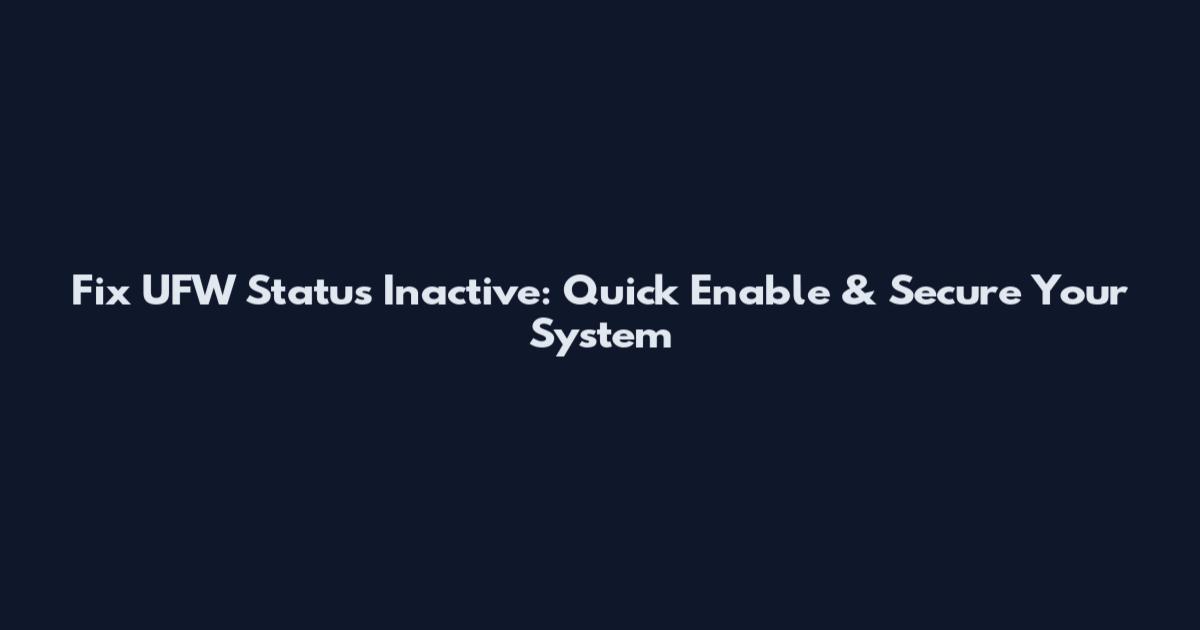 Fix UFW Status Inactive: Quick Enable & Secure Your System