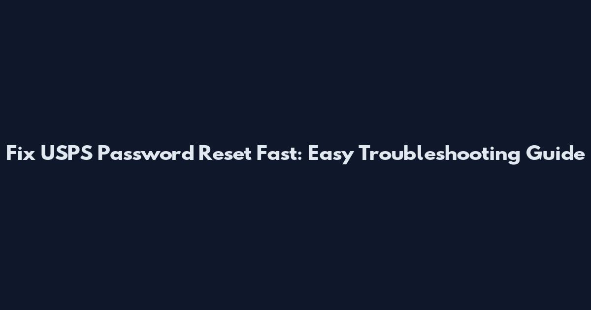 Fix USPS Password Reset Fast: Easy Troubleshooting Guide