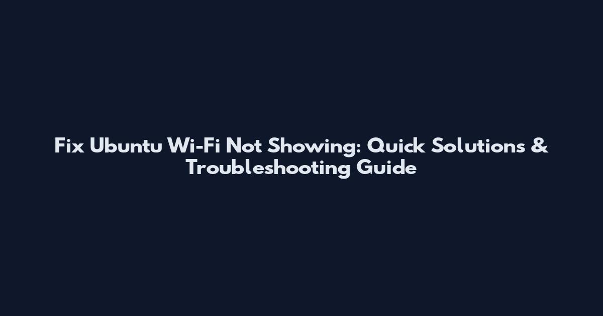Fix Ubuntu Wi-Fi Not Showing: Quick Solutions & Troubleshooting Guide