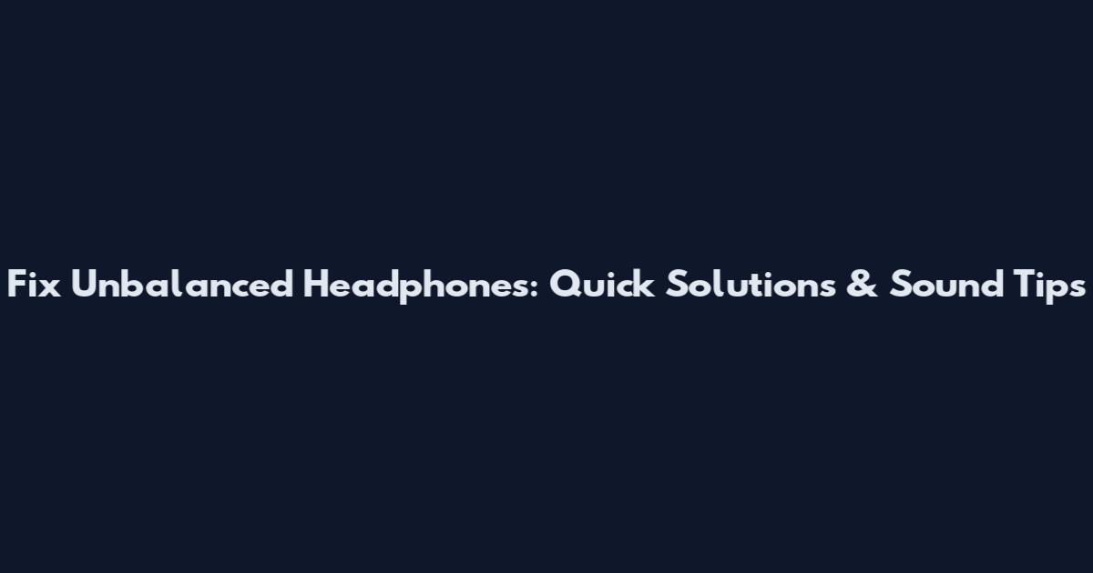Fix Unbalanced Headphones: Quick Solutions & Sound Tips